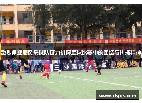 激烈角逐展风采球队奋力拼搏足球比赛中的团结与拼搏精神