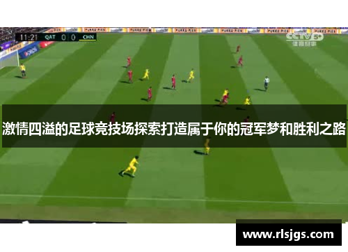激情四溢的足球竞技场探索打造属于你的冠军梦和胜利之路