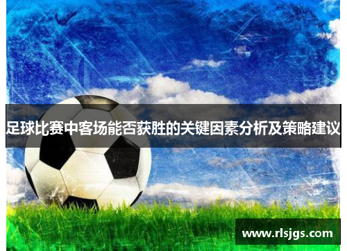 足球比赛中客场能否获胜的关键因素分析及策略建议